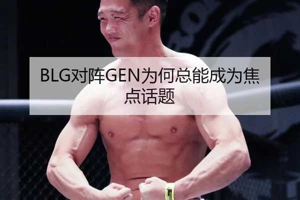 BLG对阵GEN为何总能成为焦点话题
